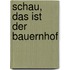 Schau, das ist der Bauernhof