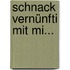 Schnack vernünfti mit mi...