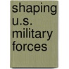 Shaping U.S. Military Forces door D. Robert Worley