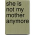 She Is Not My Mother Anymore
