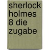 Sherlock Holmes 8 Die Zugabe door Sir Arthur Conan Doyle