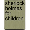 Sherlock Holmes For Children door Onbekend