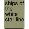 Ships Of The White Star Line door Richard de Kerbrech