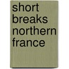 Short Breaks Northern France by Nick Rider