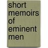 Short Memoirs of Eminent Men door Short Memoirs