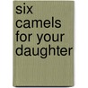 Six Camels For Your Daughter door Nonna P. Ponferrada