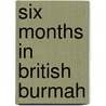 Six Months In British Burmah by Christopher Tatchell Winter