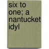 Six To One; A Nantucket Idyl by Edward Bellamy