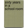 Sixty Years In A School-Room by Julia Ann Tevis