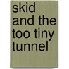 Skid and the Too Tiny Tunnel by Jeffery Stoddard