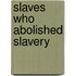 Slaves Who Abolished Slavery