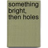 Something Bright, Then Holes door Maggie Nelson
