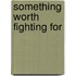 Something Worth Fighting For