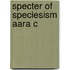 Specter Of Speciesism Aara C