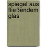 Spiegel aus fließendem Glas by Barbara Seeberg