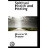 Spiritual Health And Healing by Horatio W. Dresser Ph.D
