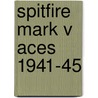 Spitfire Mark V Aces 1941-45 by Alfred Price