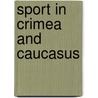 Sport In Crimea And Caucasus door Clive Phillipps-Wolley