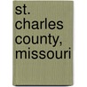 St. Charles County, Missouri by Miriam T. Timpledon