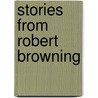 Stories From Robert Browning door Mrs. Sutherland Orr
