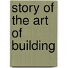 Story of the Art of Building door Anonymous Anonymous