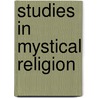 Studies In Mystical Religion door Rufus Matthew Jones