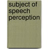 Subject Of Speech Perception door Helen Fraser