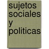 Sujetos Sociales y Politicas by Orietta Favaro