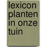 Lexicon planten in onze tuin by Unknown