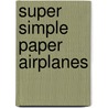 Super Simple Paper Airplanes door Nick Robinson