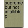 Supreme But Not Infallible P by Unknown