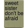 Sweet Sister Don't Be Afraid door Karen Vause Green