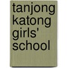 Tanjong Katong Girls' School by Miriam T. Timpledon