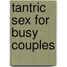 Tantric Sex for Busy Couples by Richard Daffner