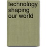 Technology Shaping Our World by John R. Walker