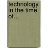 Technology in the Time Of... door Raintree Steck-Vaughn Publishers