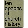 Ten Epochs Of Church History by Lucius Waterman