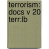 Terrorism: Docs V 20 Terr:lb by Unknown