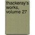Thackeray's Works, Volume 27