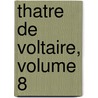 Thatre de Voltaire, Volume 8 by Voltaire