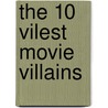The 10 Vilest Movie Villains by Jack Booth