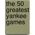 The 50 Greatest Yankee Games
