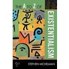 The A To Z Of Existentialism by Stephen Michelman