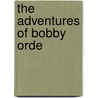 The Adventures Of Bobby Orde by Stewart Edward White