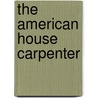 The American House Carpenter by Robert Griffith Hatfield