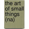 The Art Of Small Things (Na) door John Mack