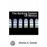The Banking System Of Mexico by Charles A. Connat