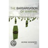 The Barbarisation Of Warfare by George Kassimeris