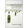 The Barbarization of Warfare by George Kassimeris