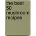 The Best 50 Mushroom Recipes